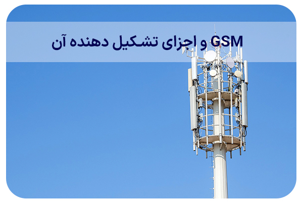 GSM و اجزای تشکیل دهنده آن